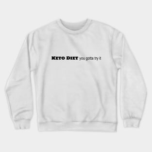 Keto Diet - You Gotta Try It Crewneck Sweatshirt